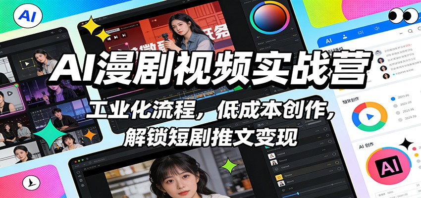 AI漫剧视频实战营：工业化流程，低成本创作，解锁短剧推文变现-桀创项目掘金社