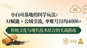 小白可落地的国学玩法：AI赋能+公域引流，单账号日均4张-桀创项目掘金社