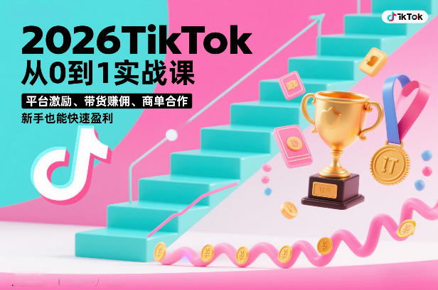 2026TikTok从0到1实战课，平台激励、带货賺佣、商单合作，新手也能快速盈利(3天直播课)-桀创项目掘金社