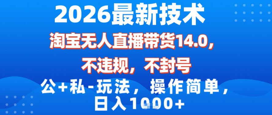 2026最新技术,淘宝无人直播带货14.0,不封号,不违规,公+私玩法,操作简单,日入1k【揭秘】-桀创项目掘金社