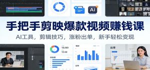 手把手剪映爆款视频赚钱课:AI工具,剪辑技巧,涨粉出单,新手轻松变现-桀创项目掘金社
