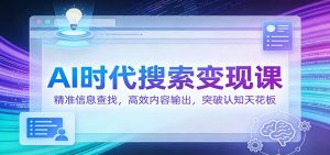 AI时代搜索变现课:精准信息查找,高效内容输出,突破认知天花板-桀创项目掘金社