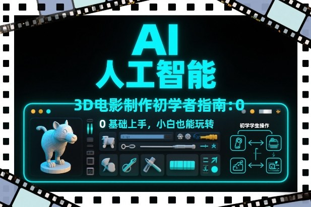 AI人工智能3D电影制作初学者指南：0基础上手，小白也能玩转-桀创项目掘金社