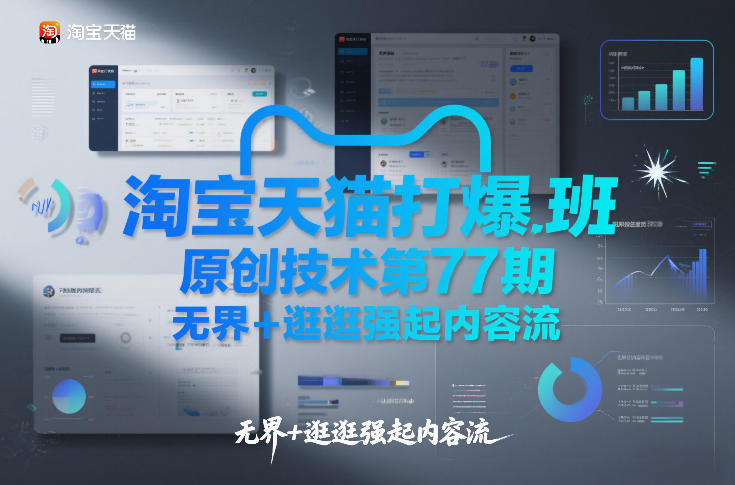 淘宝天猫打爆班原创技术第77期，无界+逛逛强起内容流-桀创项目掘金社