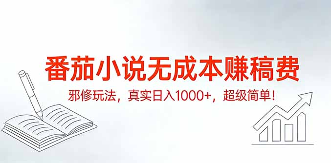 番茄小说无成本赚稿费邪修玩法,真实日入1000+,超级简单!-桀创项目掘金社