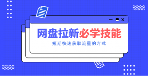 新手零门槛！网盘拉新实用教程攻略，新手也能快速上手，搭建可持续的赚钱渠道。-桀创项目掘金社