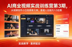 AI商业视频实战训练营第3期，从视频创作小白到商单大神，普通人也能月入5位数-桀创项目掘金社