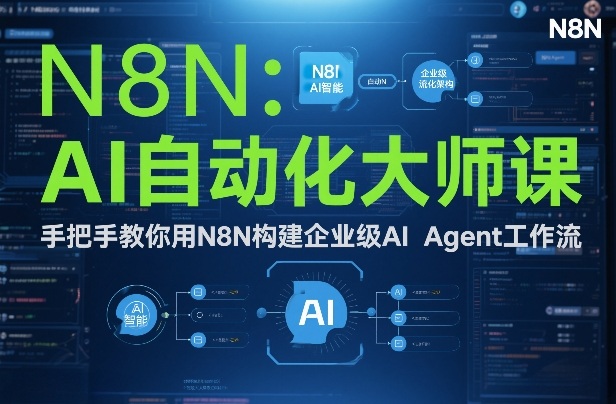 AI自动化大师课：手把手教你用N8N构建企业级AI Agent工作流-桀创项目掘金社
