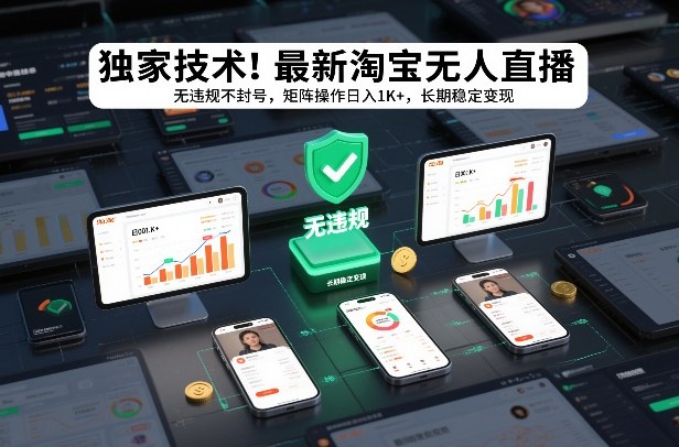 独家技术！最新淘宝无人直播：无违规不封号，矩阵操作日入1K+，长期稳定变现【揭秘】-桀创项目掘金社
