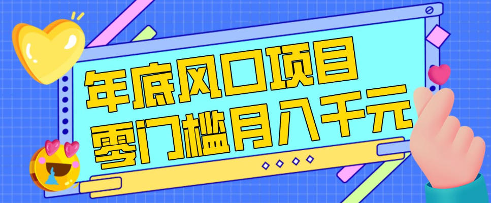 每年节假日年底风口项目,新人小白也能上手,零成本零门槛月入1w+(附渠道)【揭秘】-桀创项目掘金社