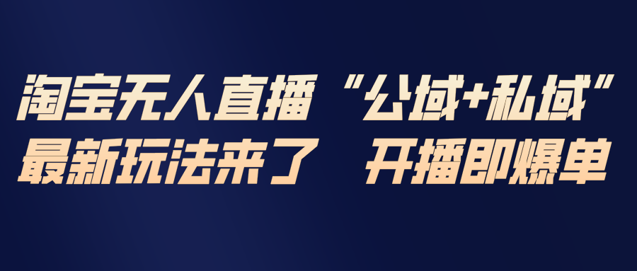 淘宝无人直播最新玩法，包含私域和公域两种玩法-桀创项目掘金社