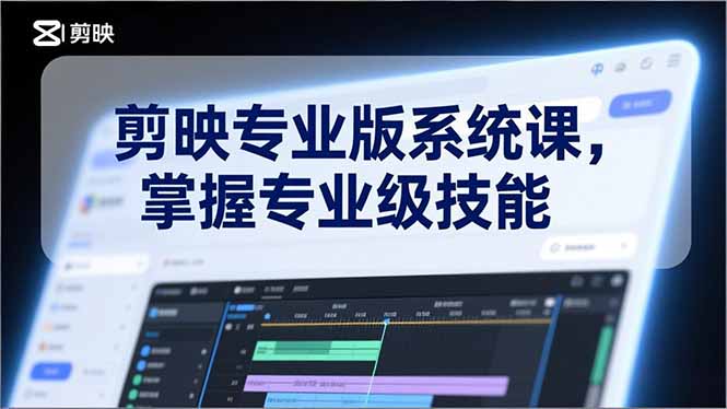 剪映专业版系统课，基础操作、高级技巧、电影调色、特效制作、AI应用/等等，掌握专业级技能-桀创项目掘金社