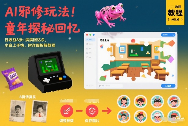 AI邪修玩法，童年探秘回忆，日收益8张+满满回忆杀，小白上手快，附详细拆解教程-桀创项目掘金社