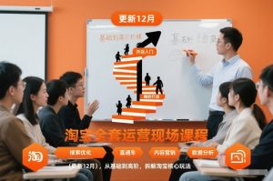淘宝全套运营现场课程(更新26年1月)，从基础到高阶，拆解淘宝核心玩法-桀创项目掘金社