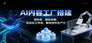 AI内容工厂搭建：语料库、爆款拆解、自动化工作流，解放创作生产力-桀创项目掘金社