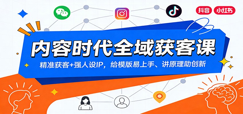 内容时代全域获客课：精准获客+强人设IP，给模版易上手、讲原理助创新-桀创项目掘金社