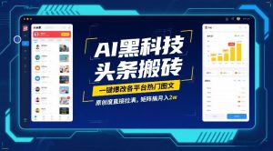 AI黑科技头条搬砖,一键爆改各平台热门图文,原创度直接拉满,矩阵搞月入2W【揭秘】-桀创项目掘金社