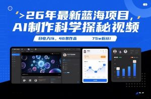 26年最新蓝海项目，AI制作科学探秘视频，变现方式强到离谱，日收入1k，46条作品75w粉丝-桀创项目掘金社