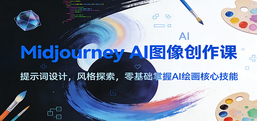 Midjourney AI图像创作课:提示词设计,风格探索,零基础掌握AI绘画核心技能-桀创项目掘金社