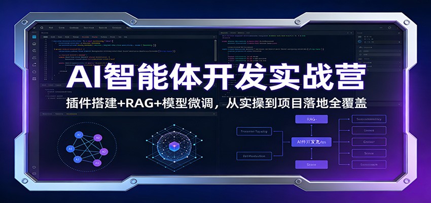 AI智能体开发实战营：插件搭建+RAG+模型微调，从实操到项目落地全覆盖-桀创项目掘金社