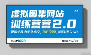 虚拟图集网站训练营2.0，矩阵站群自动化成交，日IP1000，就可以月入1w+-桀创项目掘金社