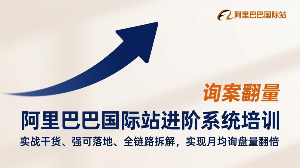 阿里巴巴国际站进阶系统培训，实战干货、强可落地、全链路拆解，实现月均询盘量翻倍-桀创项目掘金社