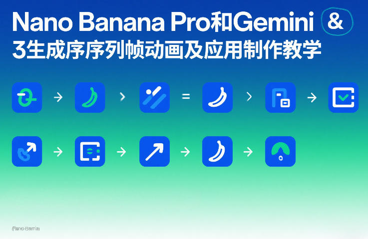 Nano Banana Pro和Gemini 3生成序列帧动画及应用制作教学-桀创项目掘金社