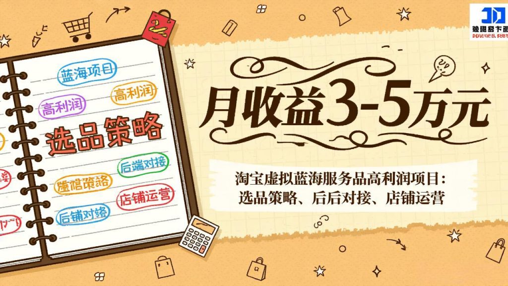 淘宝虚拟蓝海服务品高利润项目：选品策略、后端对接、店铺运营，月收益可达3-5万元-桀创项目掘金社
