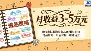 淘宝虚拟蓝海服务品高利润项目：选品策略、后端对接、店铺运营，月收益可达3-5万元-桀创项目掘金社