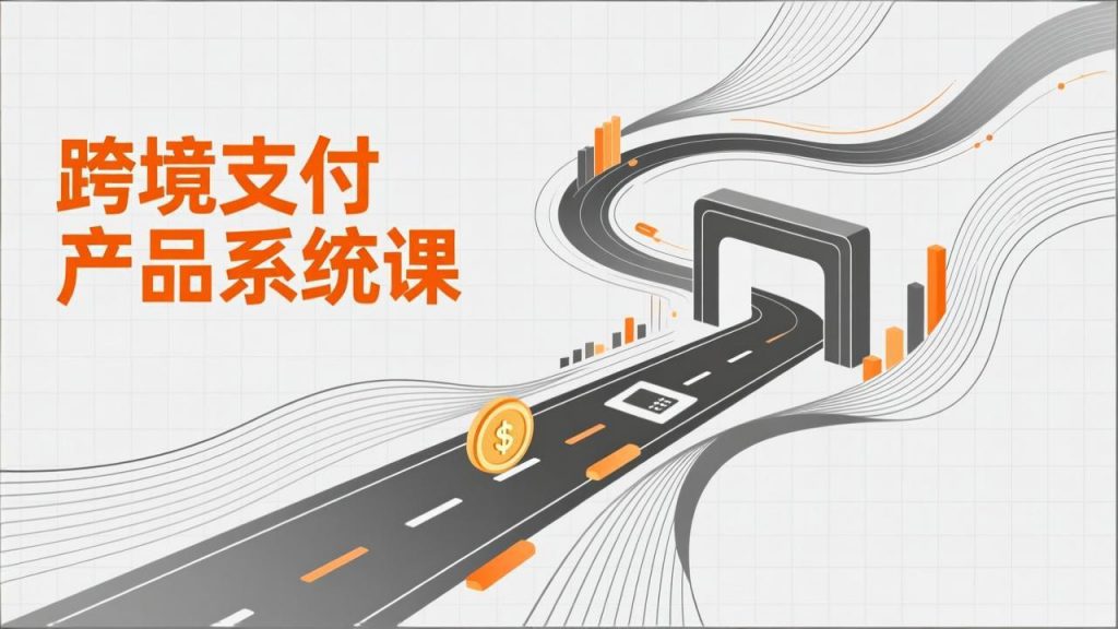 跨境支付产品系统课，涵盖基础理论、通道解析、核心系统设计，附赠11套原型，助力升职加薪-桀创项目掘金社