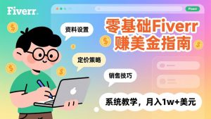 零基础Fiverr赚美金指南,涵盖资料设置、定价策略、销售技巧,系统教学,月入1w+美元-桀创项目掘金社