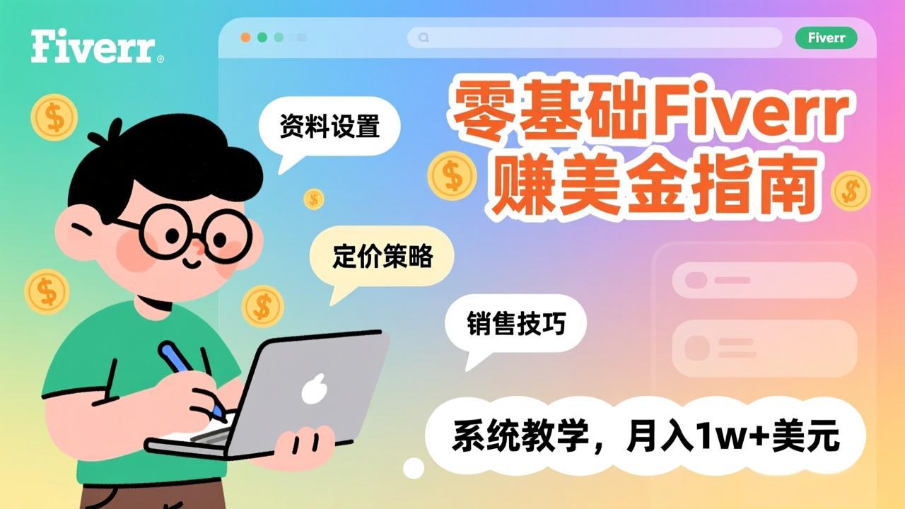 零基础Fiverr赚美金指南,涵盖资料设置、定价策略、销售技巧,系统教学,月入1w+美元-桀创项目掘金社