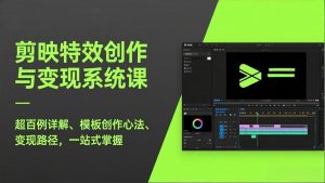 剪映特效创作与变现系统课，超百例详解、模板创作心法、变现路径，一站式掌握-桀创项目掘金社