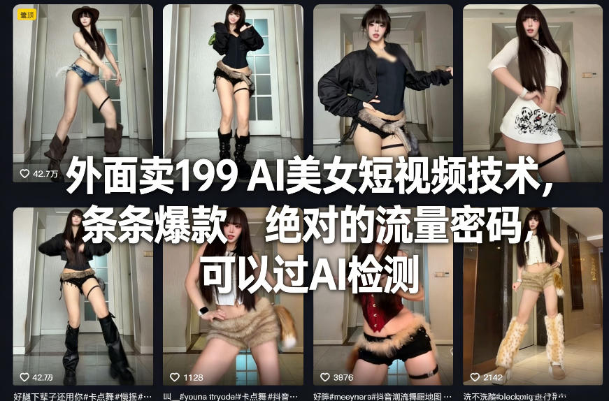 外面卖199 AI美女短视频技术，条条爆款，绝对的流量密码，可以过AI检测-桀创项目掘金社