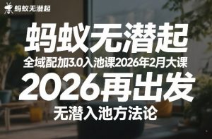 蚂蚁无潜不起全域配抖加3.0入池课2026年2月大课，​2026再出发，无潜入池方法论-桀创项目掘金社