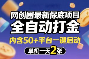 网创圈最新保底项目，全自动打金，内含50+平台一键启动，单机一天2张+【揭秘】-桀创项目掘金社