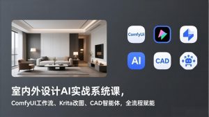 室内外设计AI实战系统课，ComfyUI工作流、Krita改图、CAD智能体，全流程赋能-桀创项目掘金社