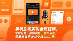 手机影视解说全流程课,文案配音、剪辑调色、发布运营,零基础首月收益突破5000元-桀创项目掘金社