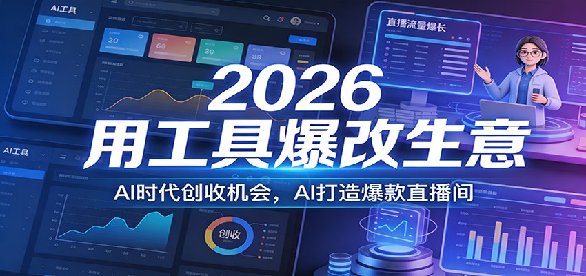 2026用工具爆改生意,AI时代创收机会,AI打造爆款直播间-桀创项目掘金社