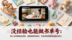 没经验也能做书单号：育儿古风情感全类型，抠图混剪到发布，学员单条视频收益破2000+-桀创项目掘金社