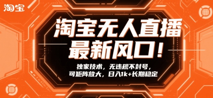 淘宝无人直播最新风口！独家技术，无违规不封号，可矩阵放大，日入1k+长期稳定【揭秘】-桀创项目掘金社