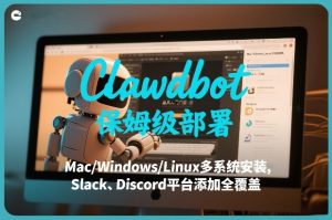 Clawdbot保姆级部署，从入门介绍、Mac/Windows/Linux多系统安装，到Slack、Discord平台添加全覆盖-桀创项目掘金社
