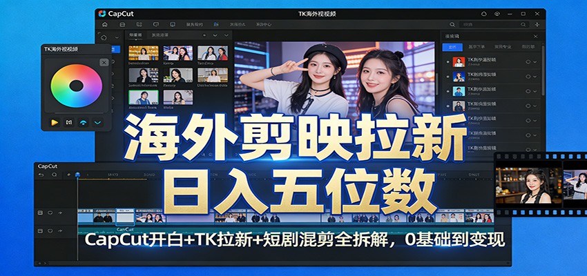 海外剪映拉新日入五位数：CapCut开白+TK拉新+短剧混剪全拆解，0基础到变现-桀创项目掘金社