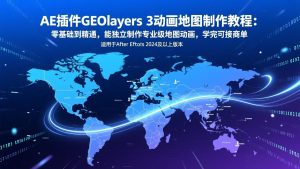 AE插件GEOlayers 3动画地图制作教程：零基础到精通，能独立制作专业级地图动画，学完可接商单-桀创项目掘金社
