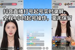 抖音直播打号起号实时录屏，全程4小时起号操作，毫无保留-桀创项目掘金社