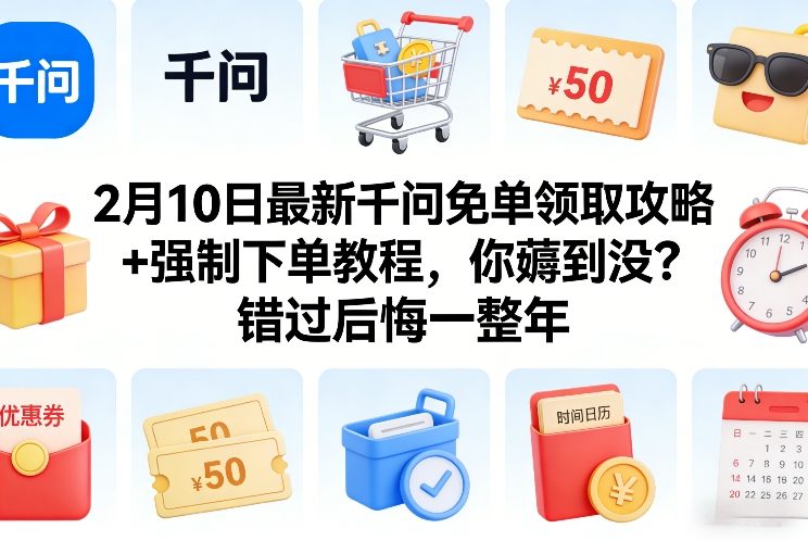 2月10日最新千问免单领取攻略+强制下单教程，你薅到没？错过后悔一整年-桀创项目掘金社