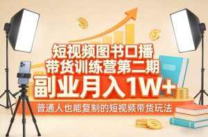 短视频图书口播带货训练营第二期，副业月入1W＋，普通人也能复制的短视频带货玩法-桀创项目掘金社
