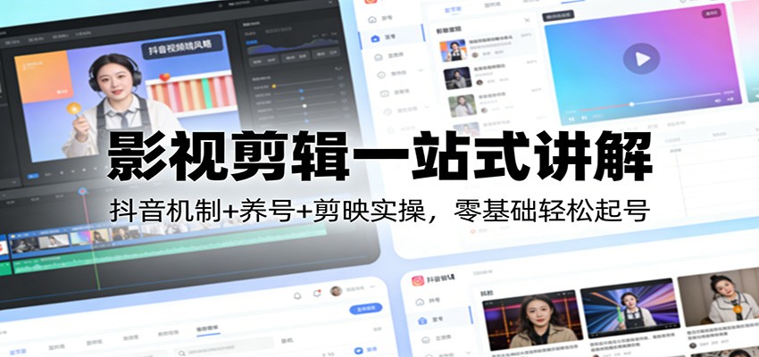 影视剪辑一站式讲解：抖音机制+养号+剪映实操，零基础轻松起号-桀创项目掘金社