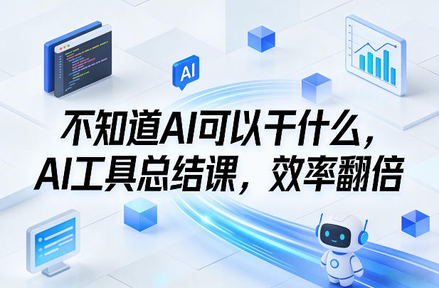不知道AI可以干什么,AI工具总结课,效率翻倍-桀创项目掘金社
