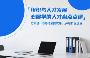 组织与人才发展必学的人才盘点课,方案设计与落地实操攻略,从0到1全流程-桀创项目掘金社